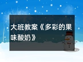 大班教案《多彩的果味酸奶》