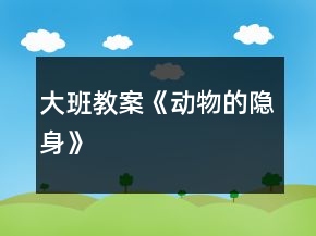 大班教案《動(dòng)物的隱身》