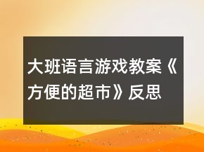 大班語言游戲教案《方便的超市》反思