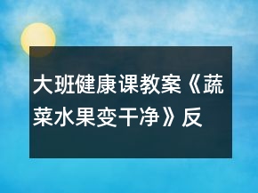 大班健康課教案《蔬菜水果變干凈》反思