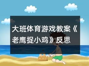 大班體育游戲教案《老鷹捉小雞》反思