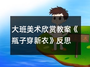 大班美術(shù)欣賞教案《瓶子穿新衣》反思