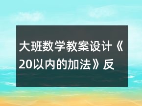 大班數(shù)學(xué)教案設(shè)計《20以內(nèi)的加法》反思
