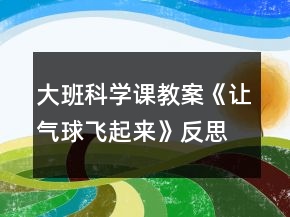 大班科學(xué)課教案《讓氣球飛起來》反思