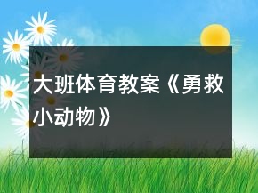 大班體育教案《勇救小動(dòng)物》