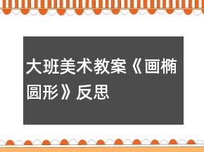 大班美術(shù)教案《畫(huà)橢圓形》反思