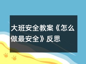 大班安全教案《怎么做最安全》反思