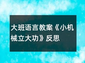 大班語言教案《小機械立大功》反思