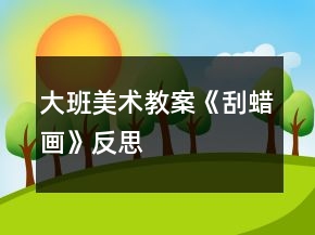 大班美術(shù)教案《刮蠟畫》反思