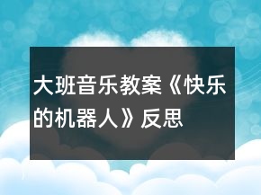 大班音樂教案《快樂的機器人》反思