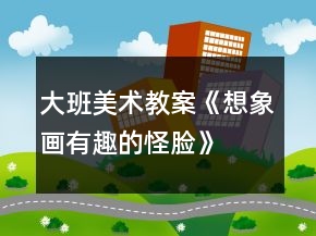 大班美術(shù)教案《想象畫有趣的怪臉》