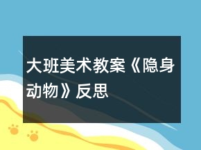 大班美術(shù)教案《隱身動物》反思