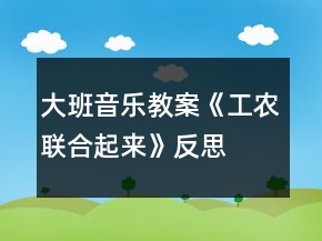 大班音樂(lè)教案《工農(nóng)聯(lián)合起來(lái)》反思