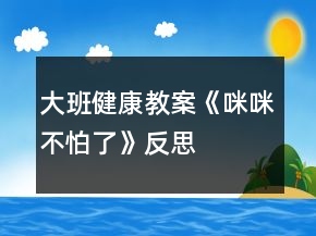 大班健康教案《咪咪不怕了》反思