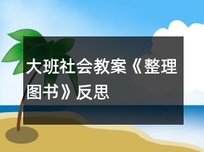 大班社會(huì)教案《整理圖書(shū)》反思