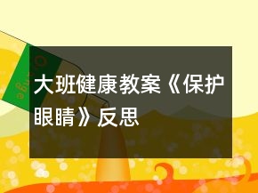 大班健康教案《保護(hù)眼睛》反思