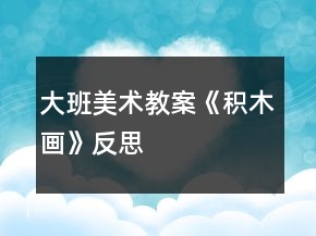 大班美術(shù)教案《積木畫(huà)》反思