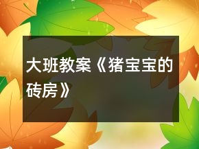 大班教案《豬寶寶的磚房》
