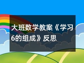 大班數(shù)學教案《學習6的組成》反思