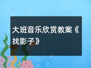 大班音樂欣賞教案《找影子》