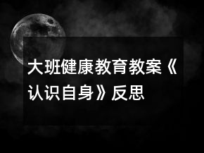 大班健康教育教案《認(rèn)識(shí)自身》反思