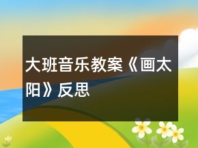 大班音樂教案《畫太陽》反思