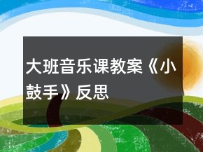 大班音樂課教案《小鼓手》反思