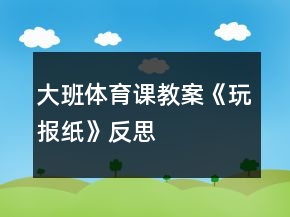 大班體育課教案《玩報(bào)紙》反思