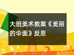 大班美術(shù)教案《美麗的傘面》反思
