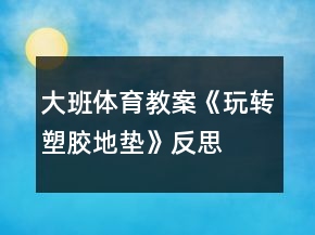 大班體育教案《玩轉(zhuǎn)塑膠地墊》反思