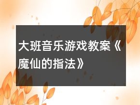 大班音樂游戲教案《魔仙的指法》