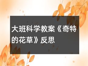 大班科學(xué)教案《奇特的花草》反思