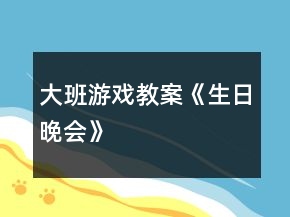 大班游戲教案《生日晚會(huì)》