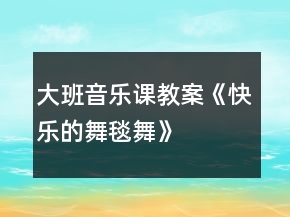 大班音樂課教案《快樂的舞毯舞》