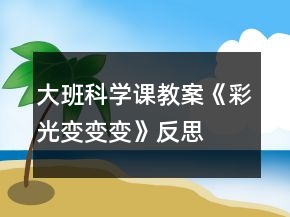大班科學課教案《彩光變變變》反思