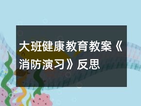 大班健康教育教案《消防演習(xí)》反思
