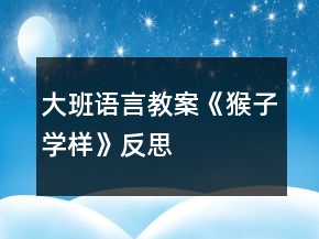 大班語(yǔ)言教案《猴子學(xué)樣》反思