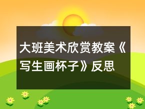 大班美術(shù)欣賞教案《寫生畫：杯子》反思