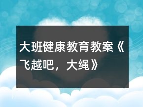 大班健康教育教案《飛越吧，大繩》