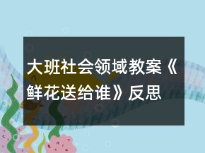 大班社會領域教案《鮮花送給誰》反思