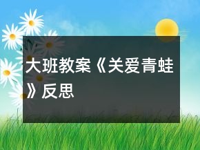 大班教案《關(guān)愛(ài)青蛙》反思
