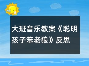 大班音樂教案《聰明孩子笨老狼》反思
