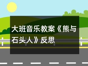大班音樂教案《熊與石頭人》反思