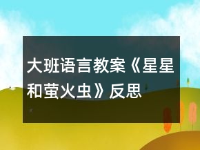 大班語言教案《星星和螢火蟲》反思