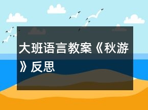 大班語言教案《秋游》反思