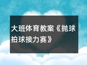 大班體育教案《拋球拍球接力賽》