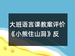 大班語言課教案評價《小熊住山洞》反思