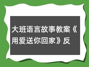 大班語言故事教案《用愛送你回家》反思