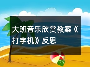 大班音樂欣賞教案《打字機》反思