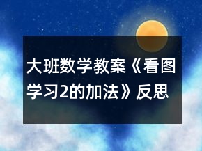 大班數(shù)學(xué)教案《看圖學(xué)習(xí)2的加法》反思